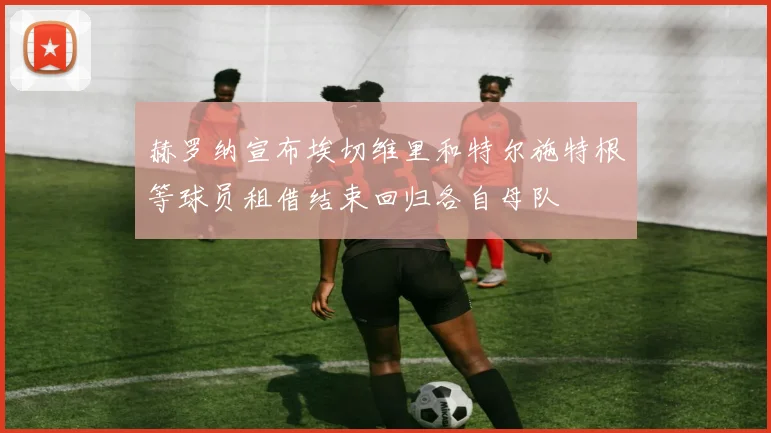 赫罗纳宣布埃切维里和特尔施特根等球员租借结束回归各自母队